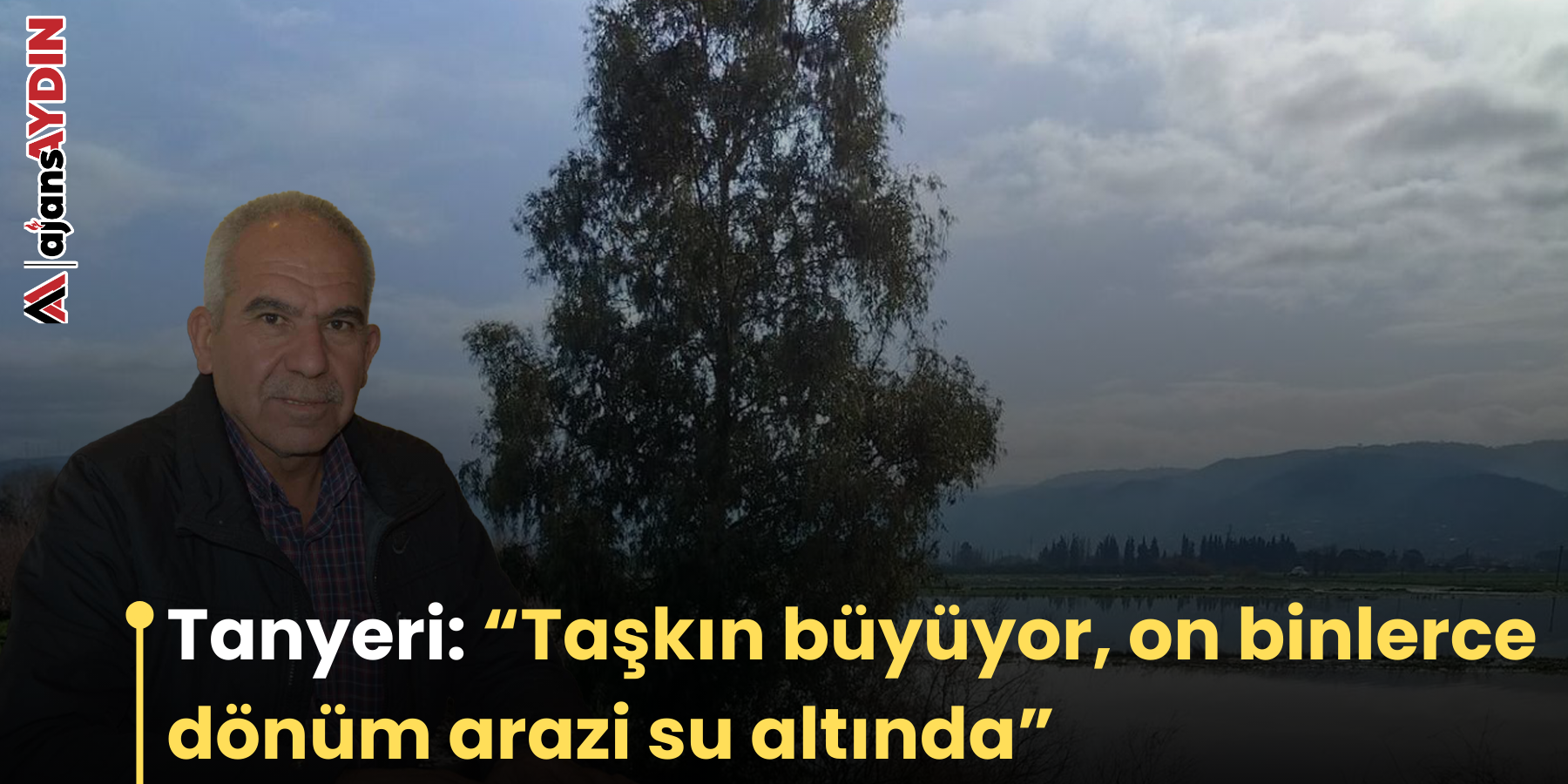 Tanyeri: “Taşkın büyüyor, on binlerce dönüm arazi su altında”