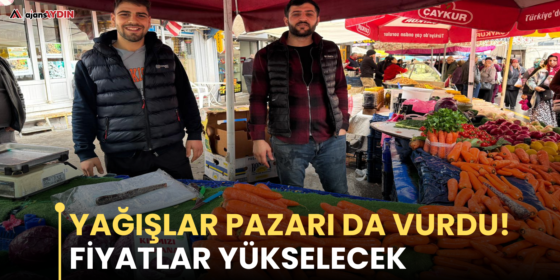 YAĞIŞLAR PAZARI DA VURDU! FİYATLAR YÜKSELECEK
