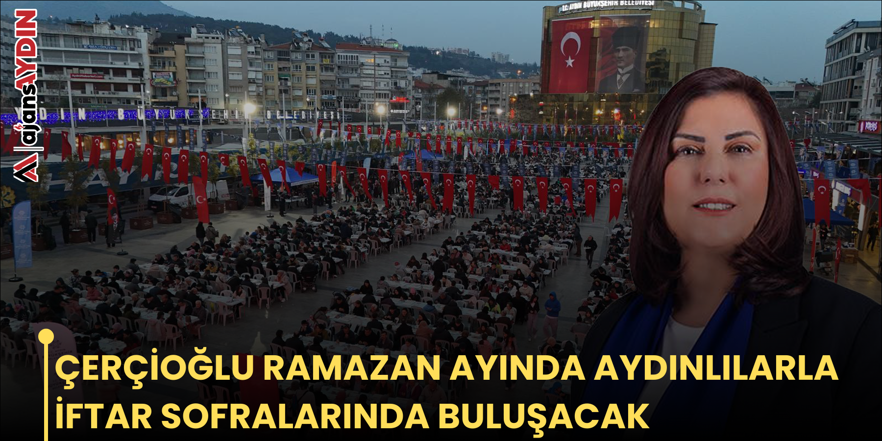 ÇERÇİOĞLU RAMAZAN AYIN’DA AYDINLILARLA İFTAR SOFRALARINDA BULUŞACAK