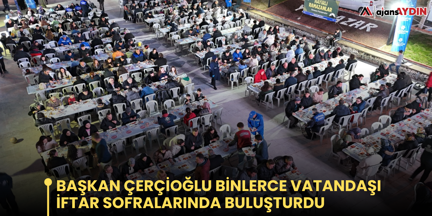 Başkan Çerçioğlu Binlerce Vatandaşı İftar Sofralarında Buluşturdu
