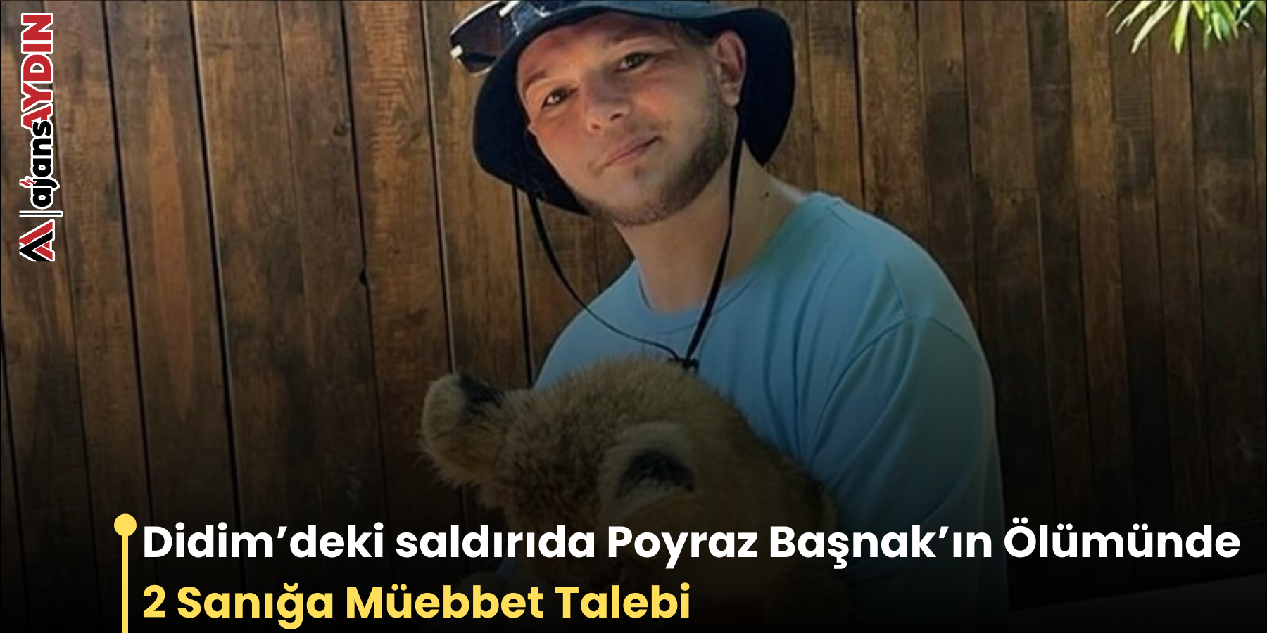 Didim’deki saldırıda Poyraz Başnak’ın Ölümünde 2 Sanığa Müebbet Talebi