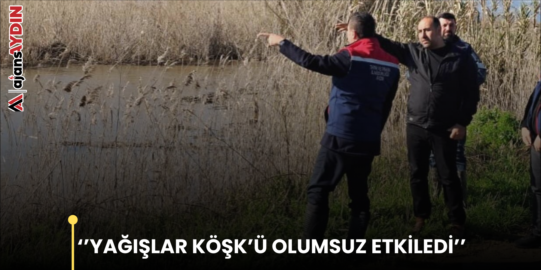 ''YAĞIŞLAR KÖŞK’Ü OLUMSUZ ETKİLEDİ''