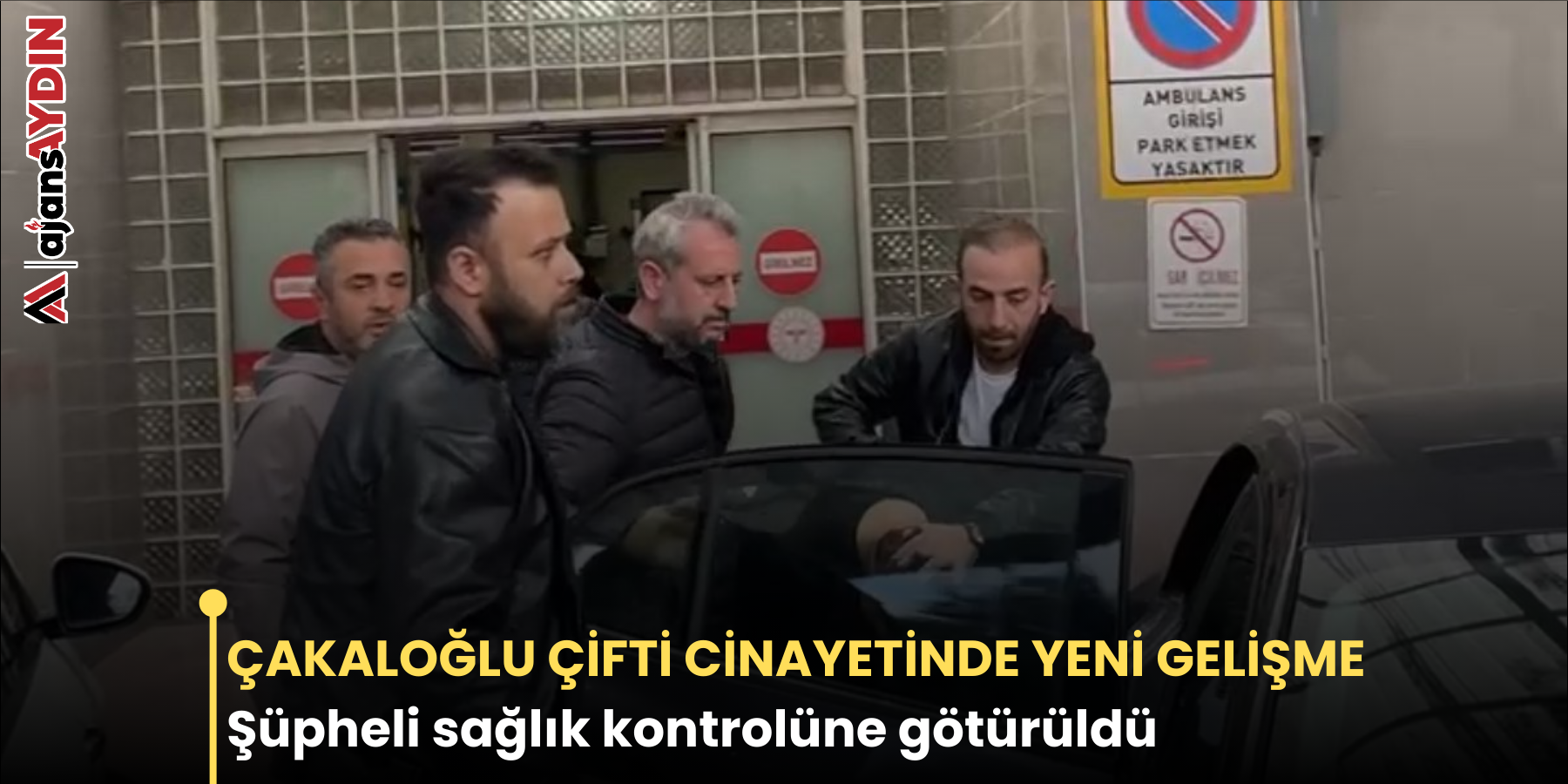 ÇAKALOĞLU ÇİFTİ CİNAYETİNDE YENİ GELİŞME Şüpheli sağlık kontrolüne götürüldü