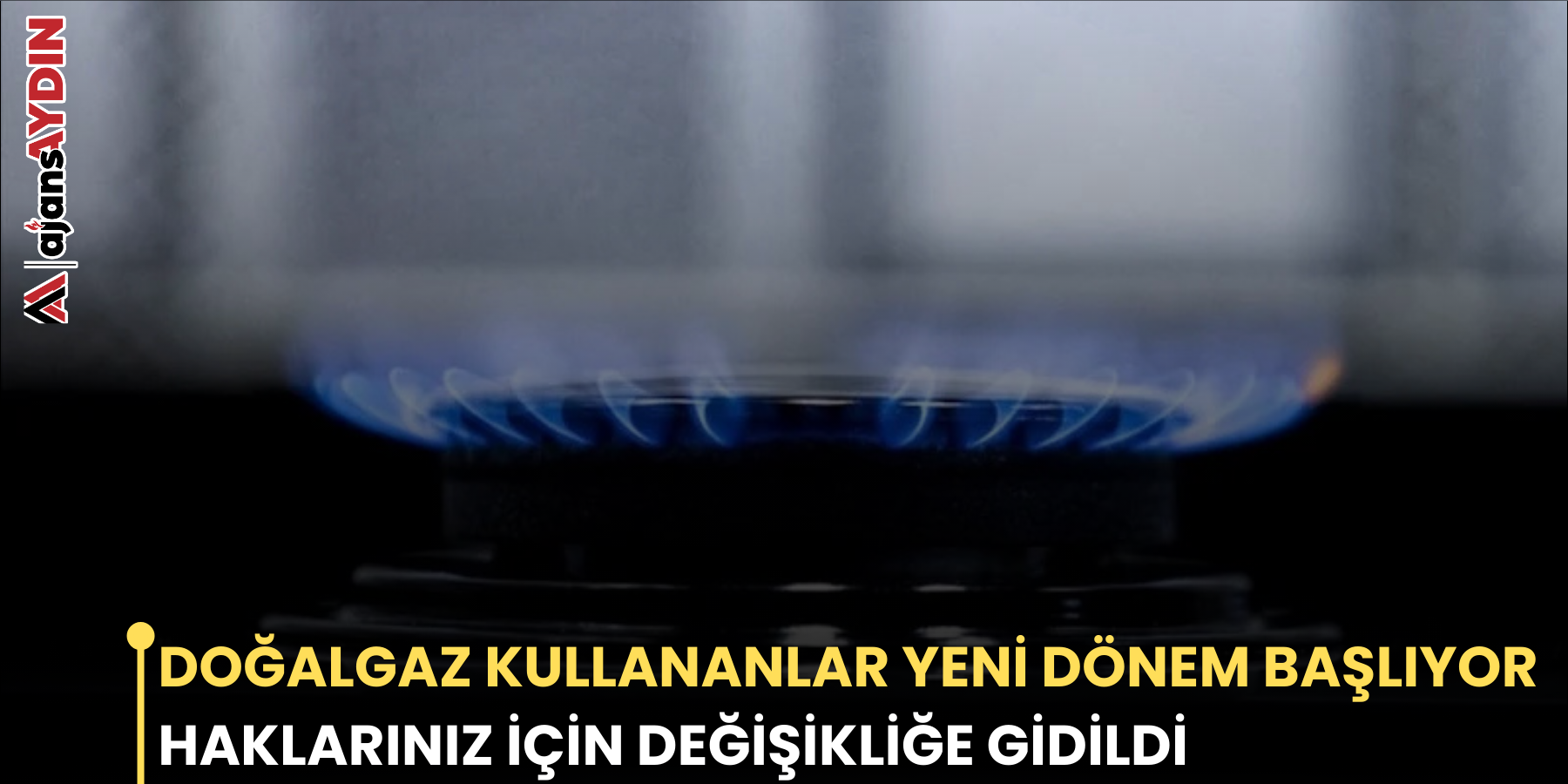 DOĞALGAZ KULLANANLAR YENİ DÖNEM BAŞLIYOR