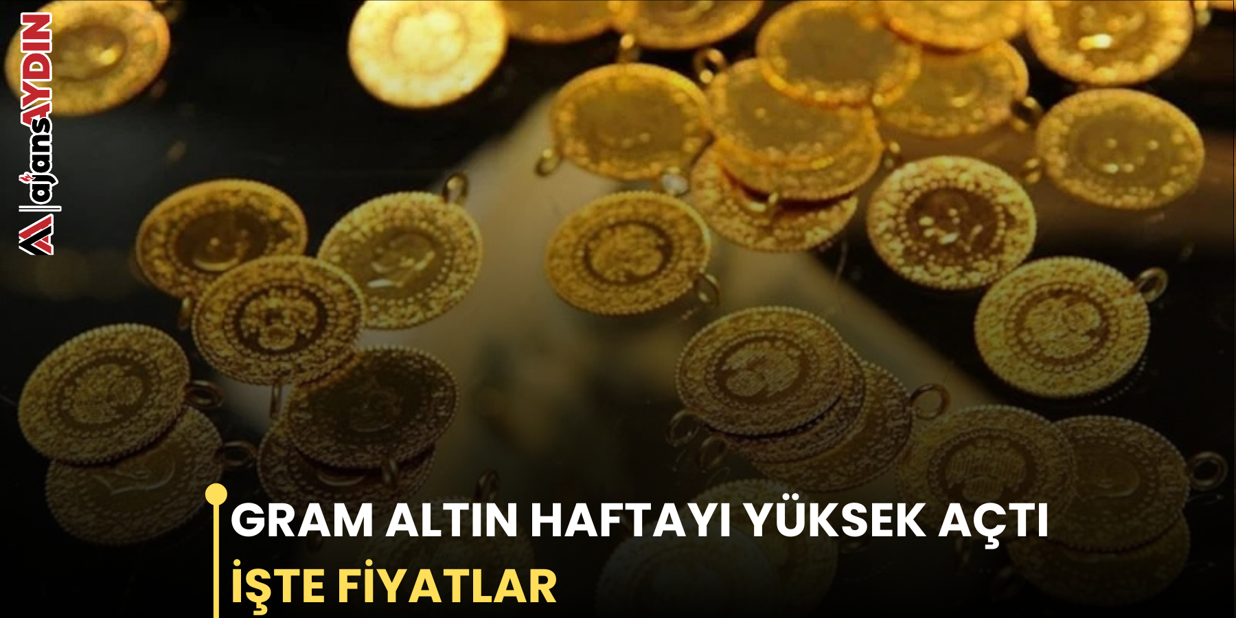 GRAM ALTIN HAFTAYI YÜKSEK AÇTI İŞTE FİYATLAR