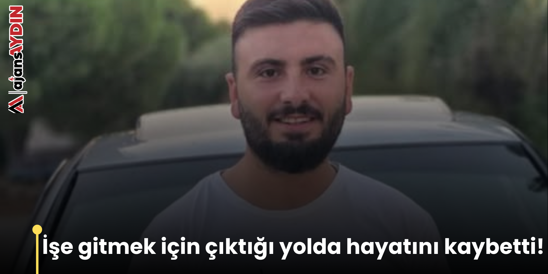 İşe gitmek için çıktığı yolda hayatını kaybetti!