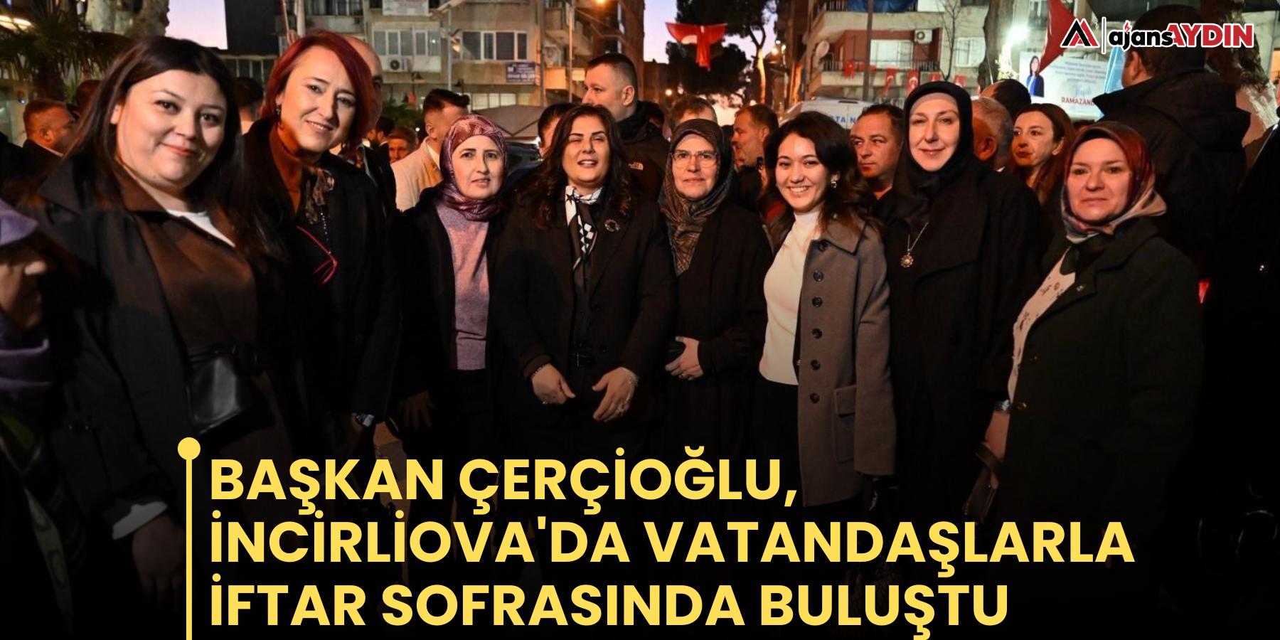 Başkan Çerçioğlu, İncirliova'da vatandaşlarla iftar sofrasında buluştu