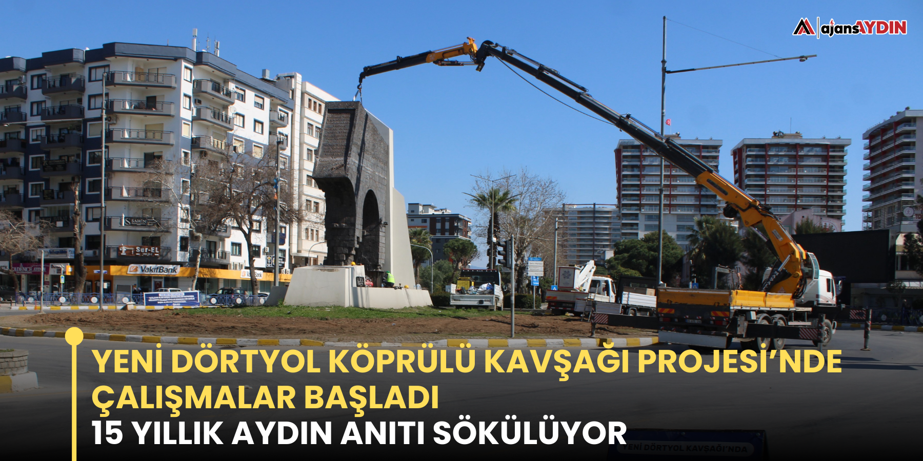 Yeni Dörtyol Köprülü Kavşağı Projesi’nde çalışmalar başladı      15 yıllık Aydın Anıtı sökülüyor
