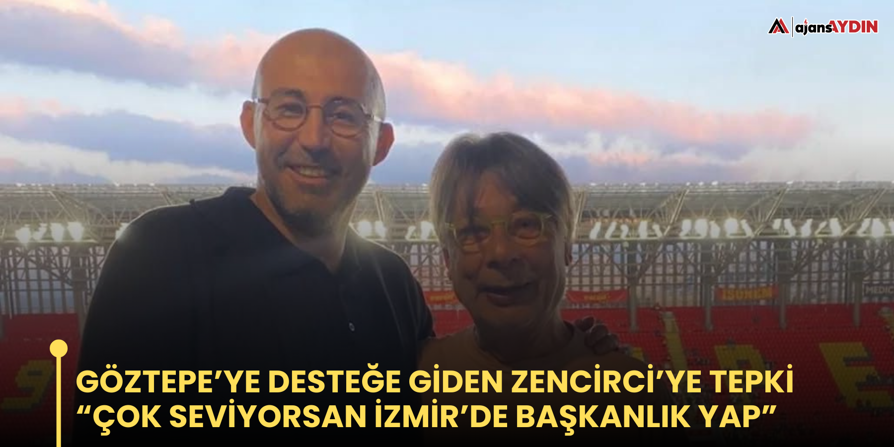 Göztepe’ye desteğe giden Zencirci’ye tepki  “Çok seviyorsan İzmir’de başkanlık yap”