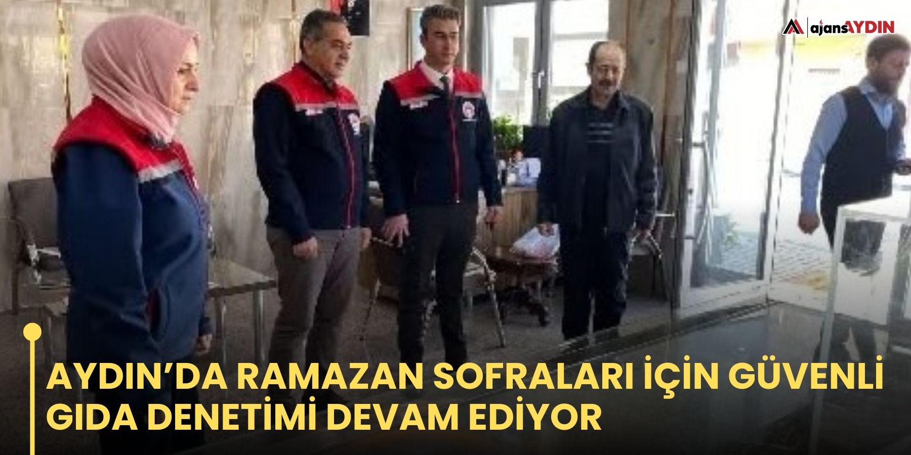 Aydın'da Ramazan sofraları için güvenli gıda denetimi devam ediyor