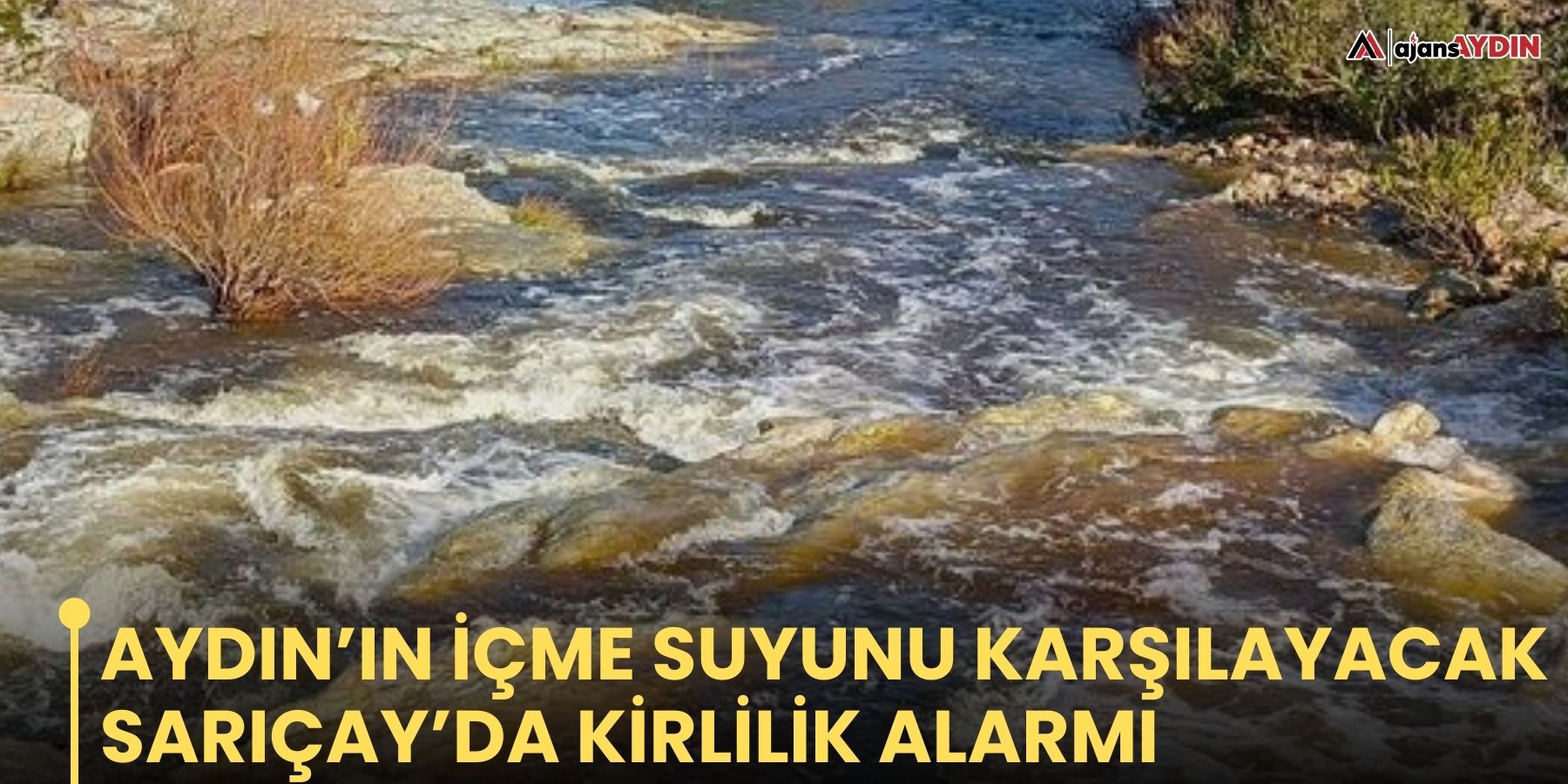 Aydın’ın içme suyunu karşılayacak Sarıçay’da kirlilik alarmı