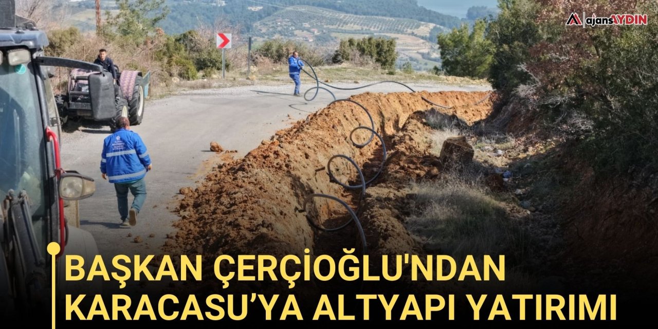 Başkan Çerçioğlu'ndan Karacasu’ya Altyapı Yatırımı