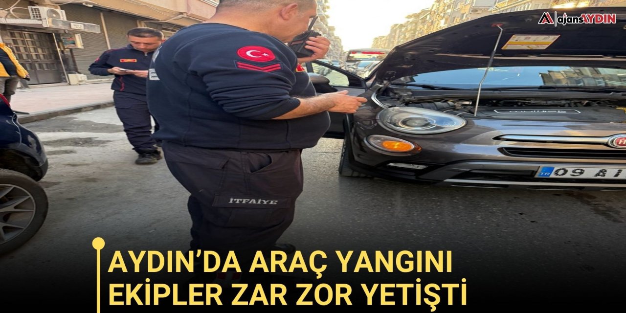 Aydın’da araç yangını  Ekipler zar zor yetişti