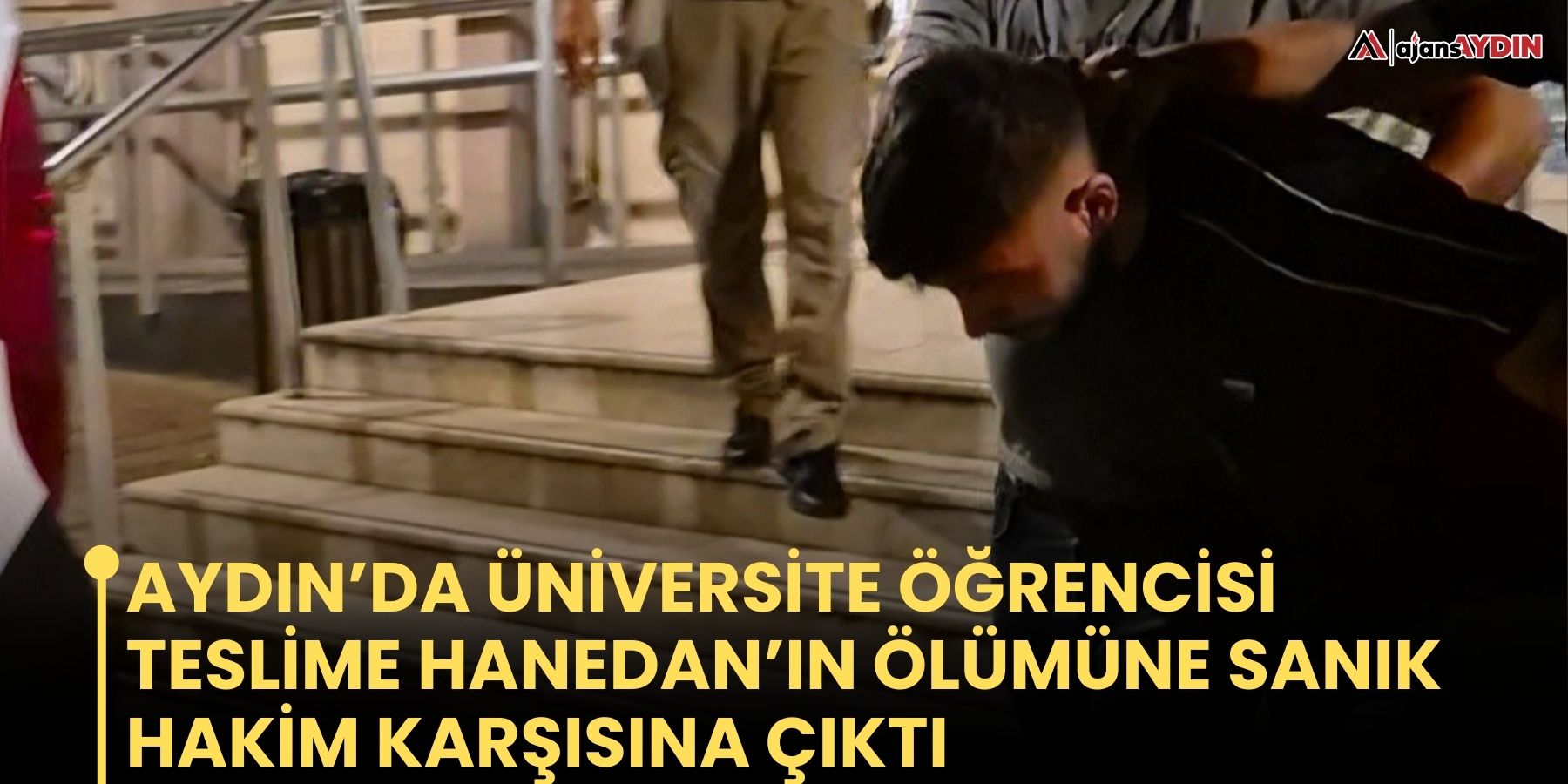 Aydın’da üniversİte öğrencİsİ Teslİme Hanedan’ın ölümüne sanık hakİm karşısına çıktı
