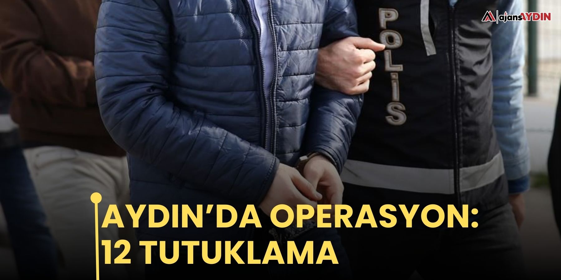 Aydın’da operasyon: 12 tutuklama