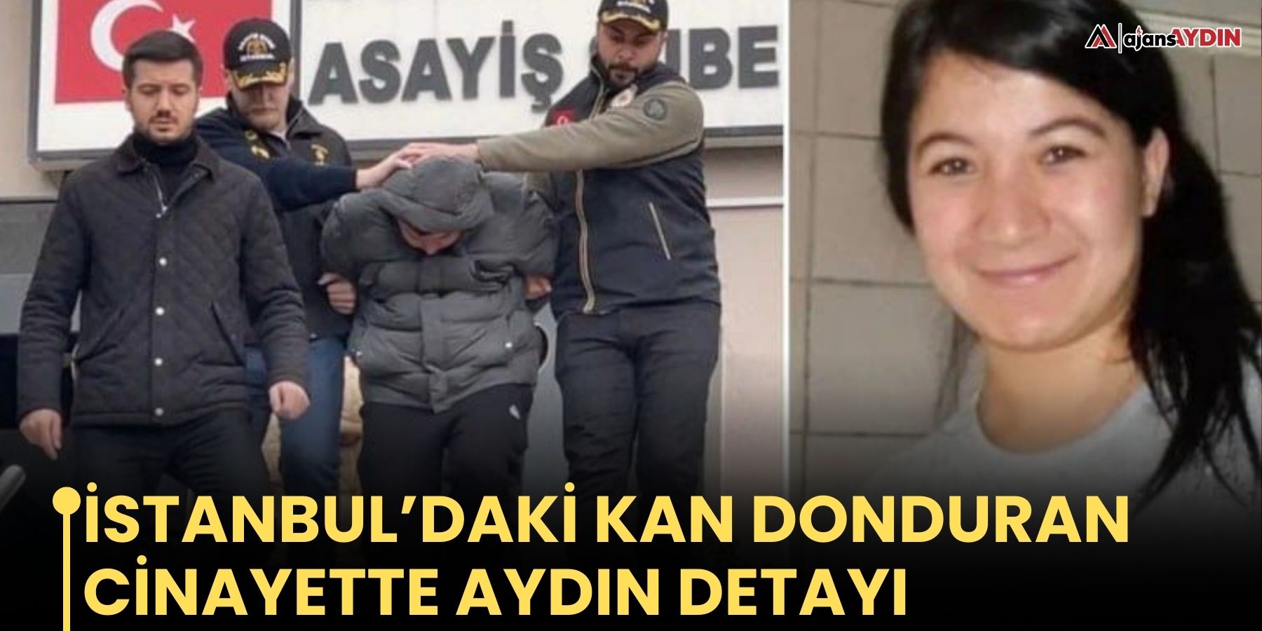 İstanbul’daki kan donduran cinayette Aydın detayı