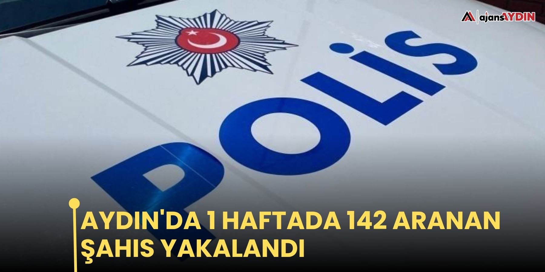 Aydın'da 1 haftada 142 aranan şahıs yakalandı