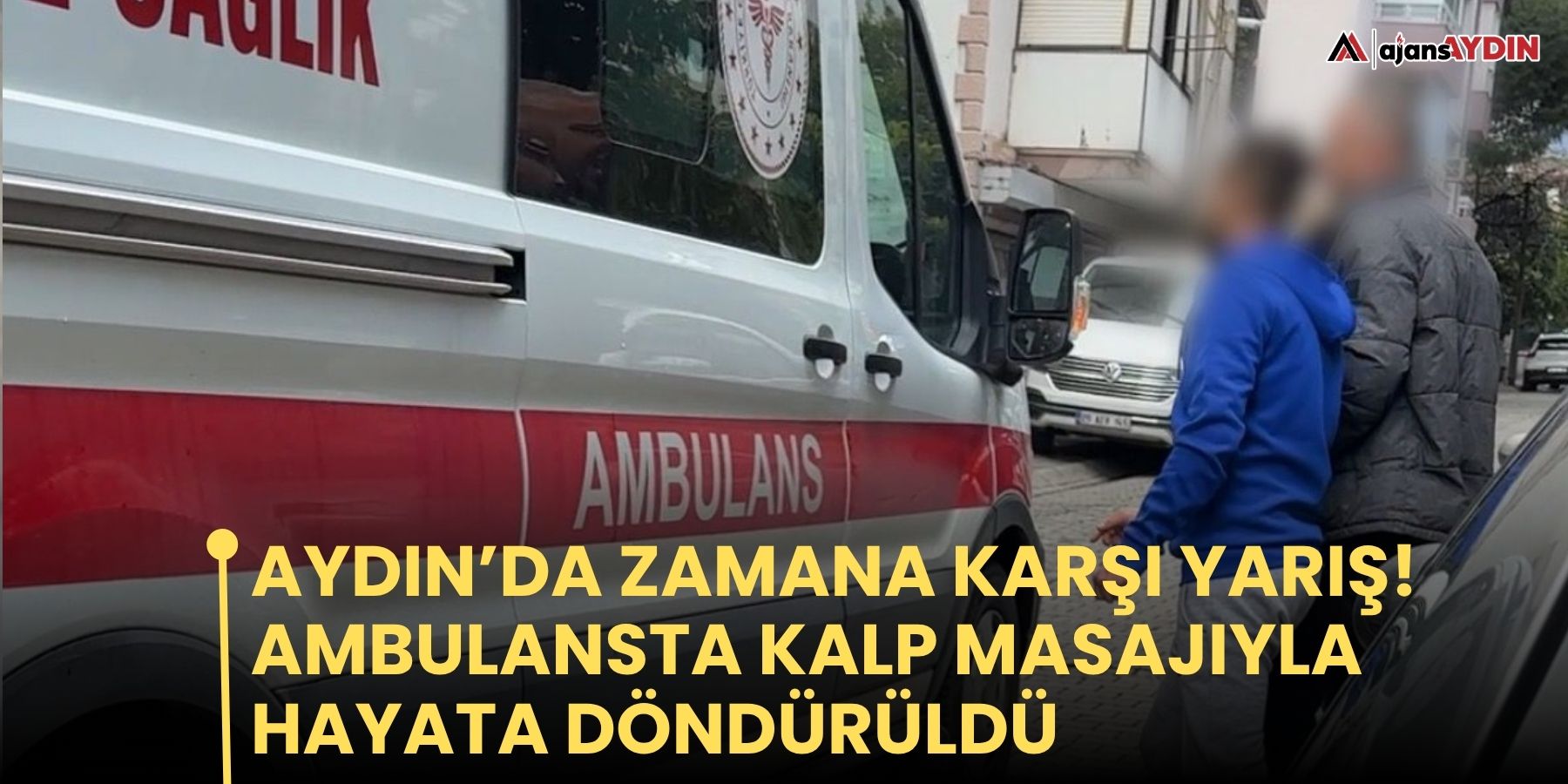 Aydın’da zamana karşı yarış! Ambulansta kalp masajıyla hayata döndürüldü