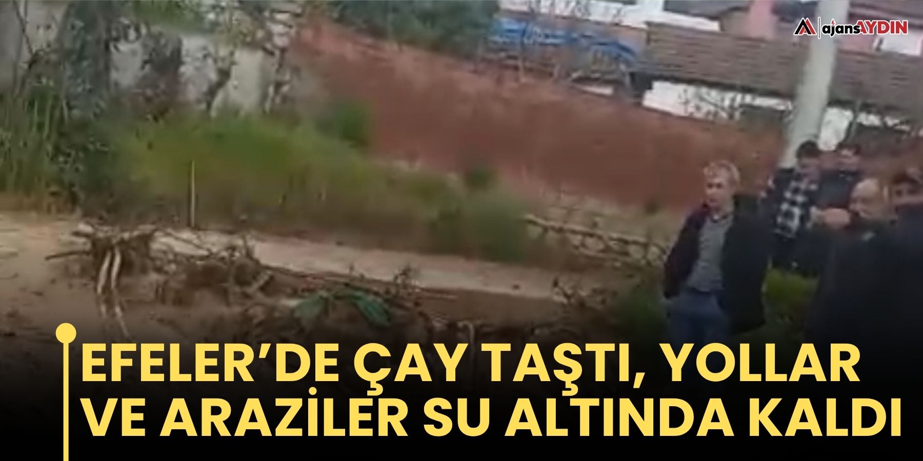 Efeler’de çay taştı, yollar ve araziler su altında kaldı