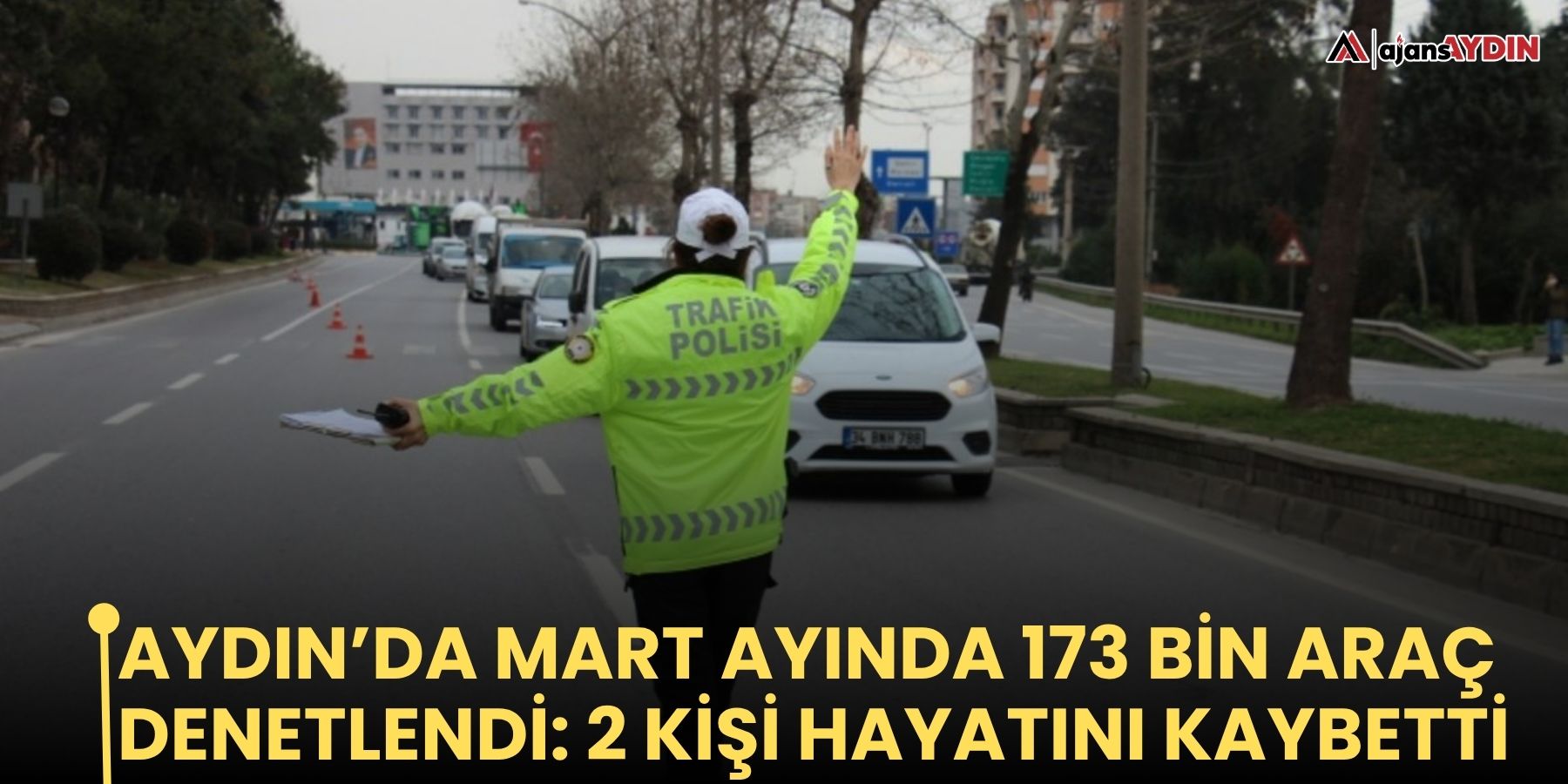 Aydın’da Mart ayında 173 bin araç denetlendi: 2 kişi hayatını kaybetti