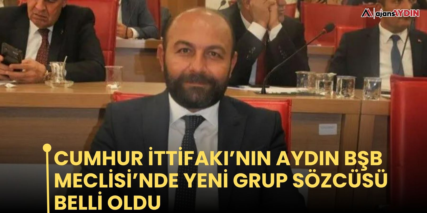 Cumhur İttifakı’nın Aydın BŞB Meclisi’nde Yeni Grup Sözcüsü Belli Oldu