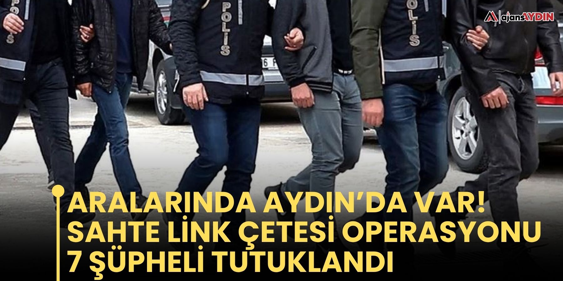 Sahte link çetesi operasyonu: 7 şüpheli tutuklandı  Aralarında Aydın’da var