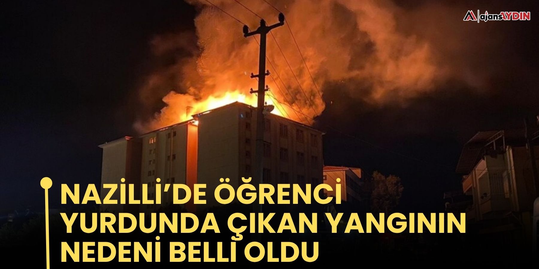 Nazilli’de öğrenci yurdunda çıkan yangının nedeni belirlendi