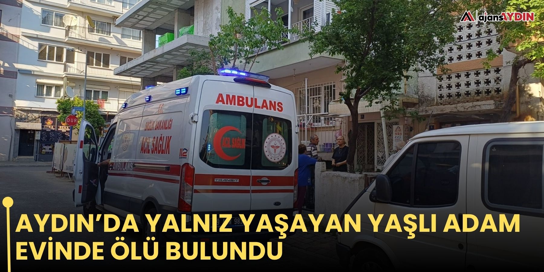 Aydın’da yalnız yaşayan yaşlı adam evinde ölü bulundu