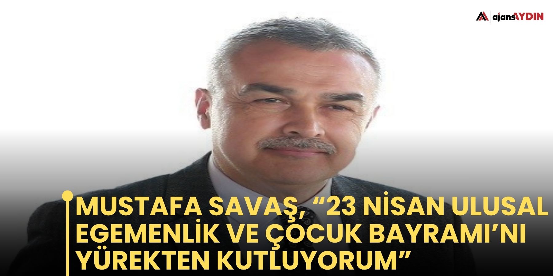 Mustafa Savaş, “23 Nisan Ulusal Egemenlik ve Çocuk Bayramı’nı yürekten kutluyorum”