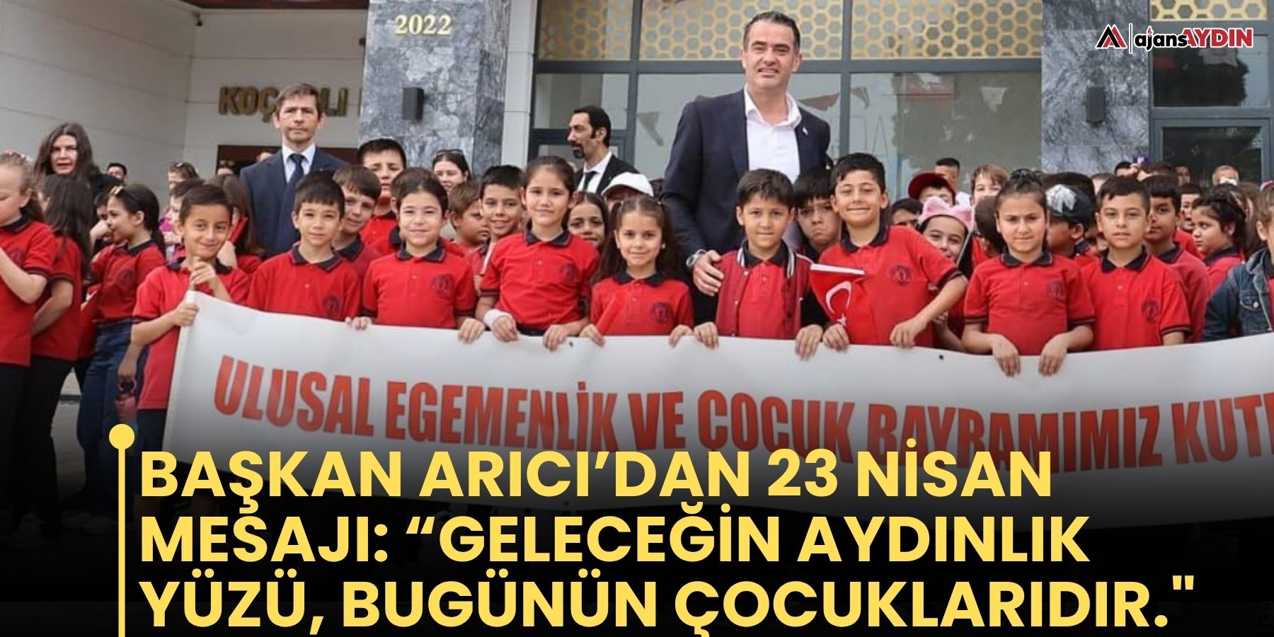 Başkan Arıcı’dan 23 Nisan Mesajı: “Geleceğin Aydınlık yüzü, bugünün çocuklarıdır."