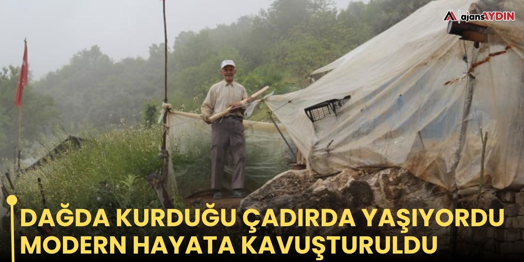 Dağda kurduğu çadırda yaşıyordu modern hayata kavuşturuldu