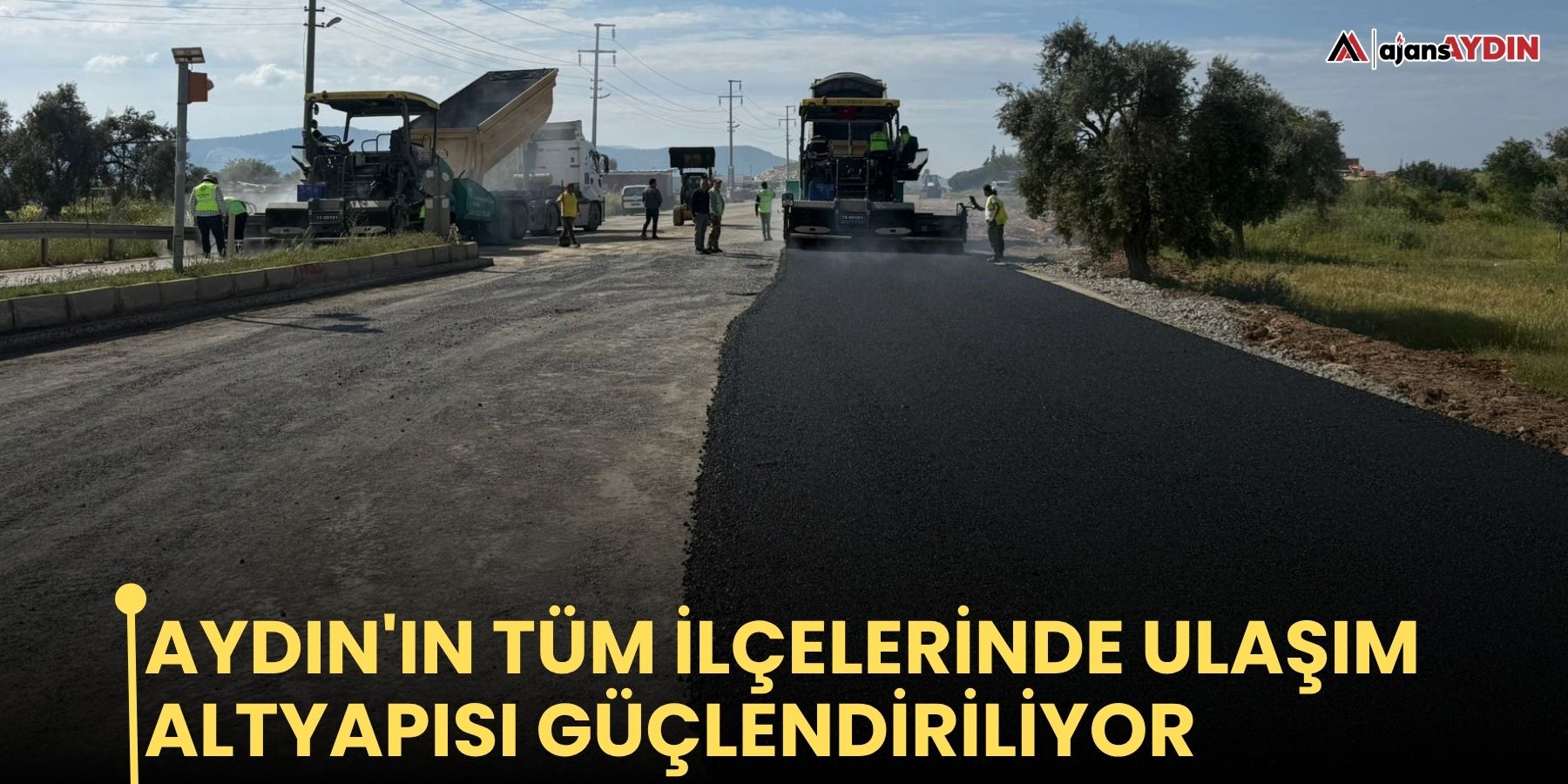 Aydın'ın tüm ilçelerinde ulaşım altyapısı güçlendiriliyor