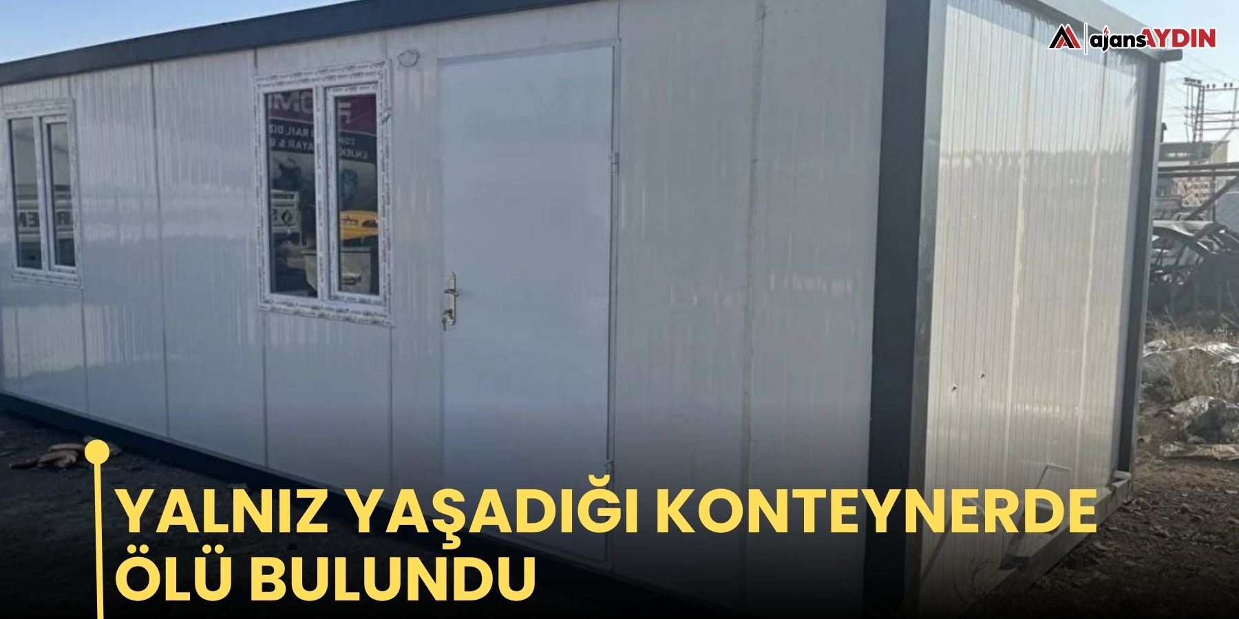 Yalnız yaşadığı konteynerde ölü bulundu