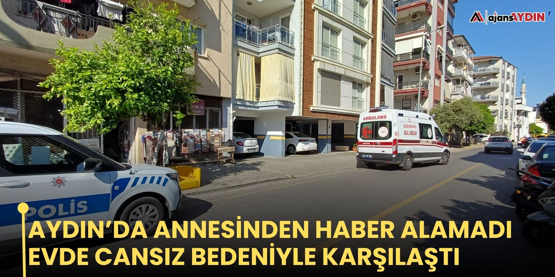 Aydın’da annesinden haber alamadı, evde cansız bedeniyle karşılaştı
