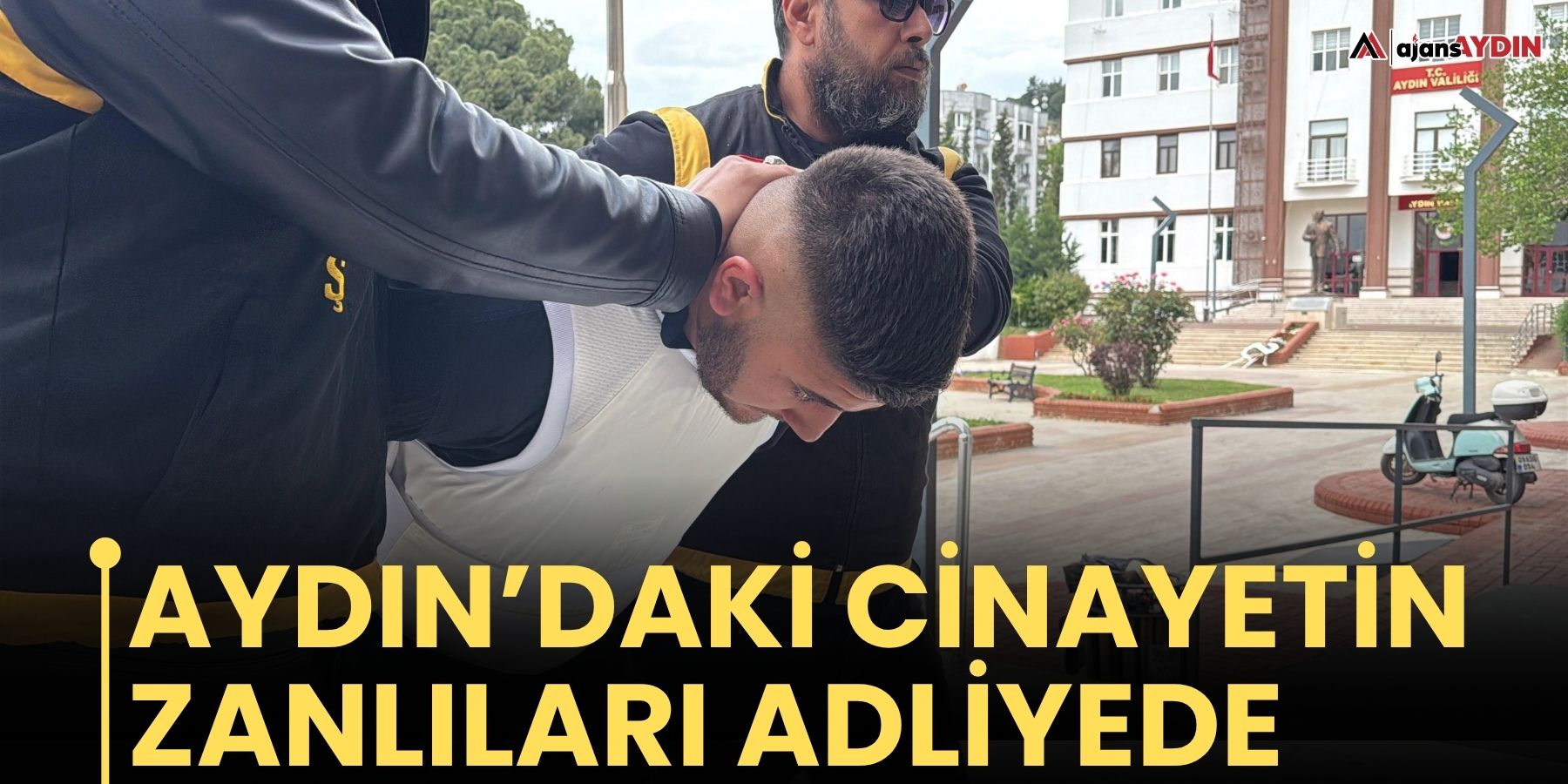 Aydın’daki cinayetin zanlıları adliyede