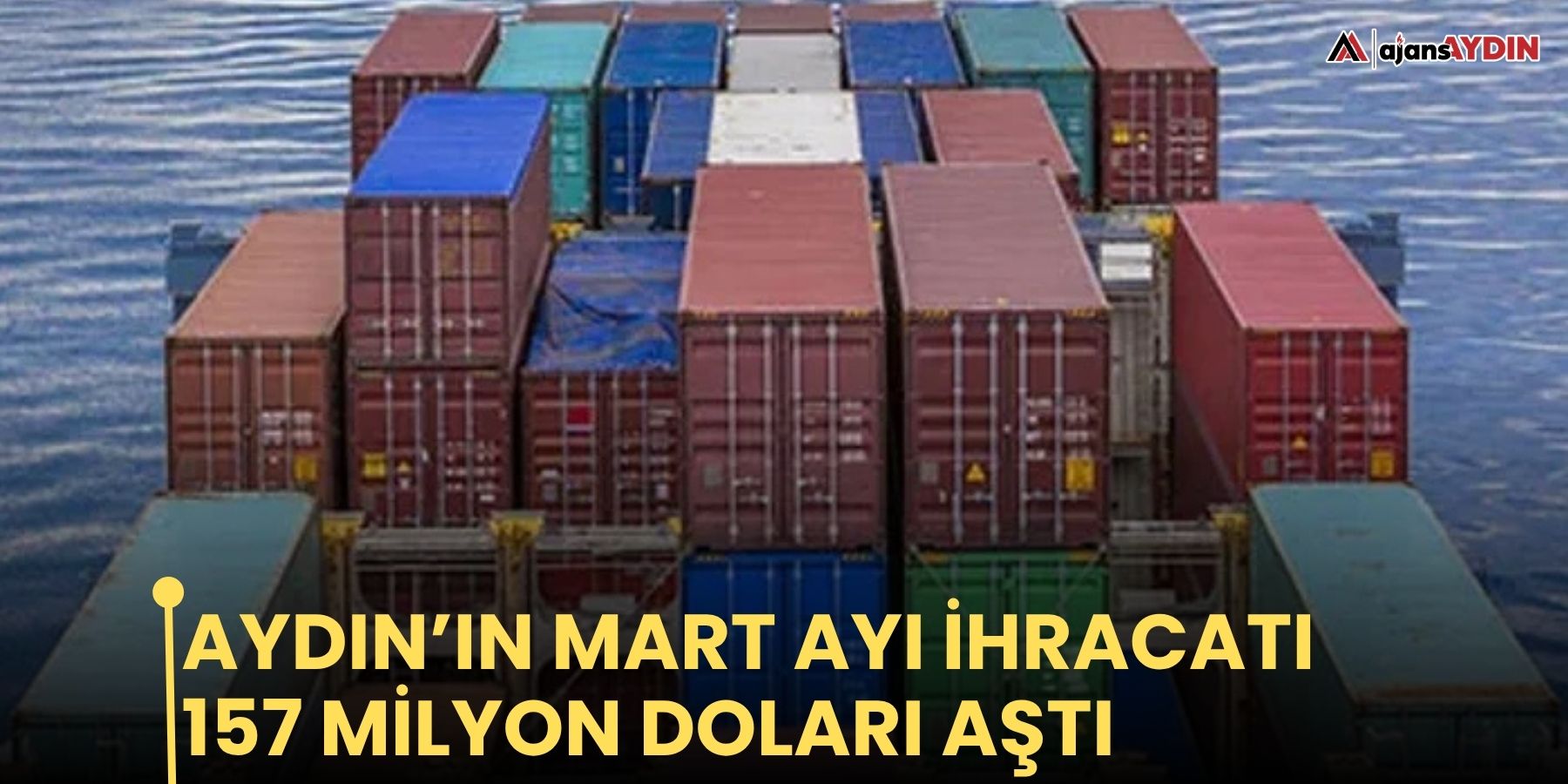 Aydın’ın Mart ayı ihracatı 157 milyon doları aştı