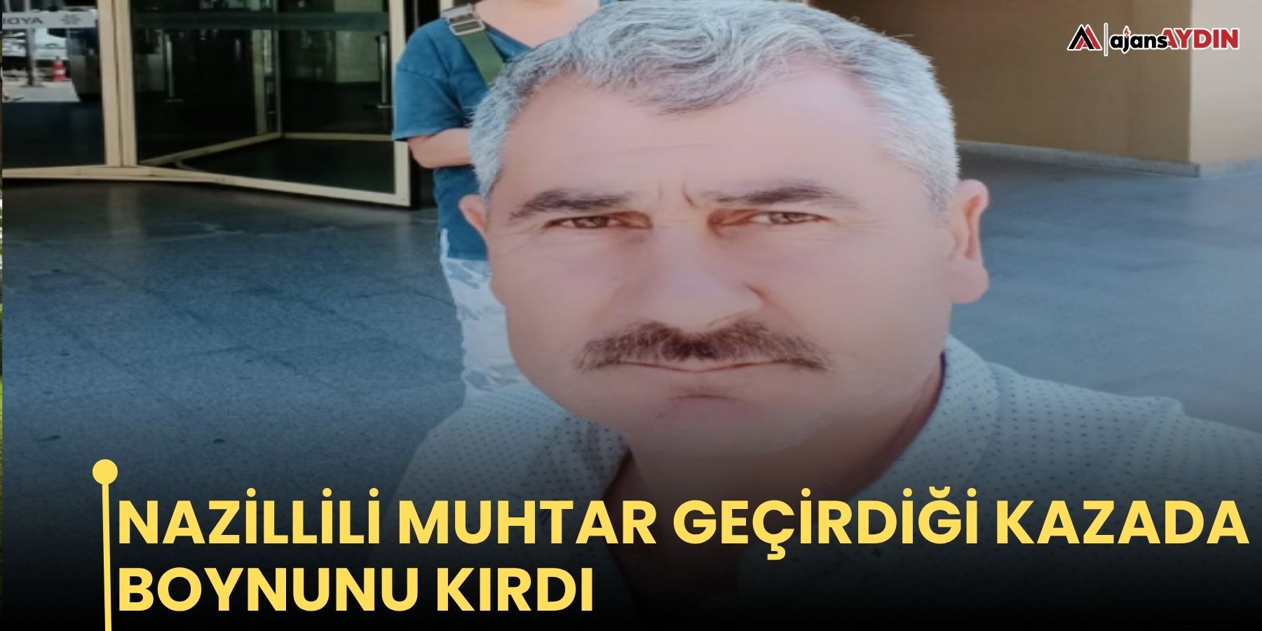 Nazillili muhtar geçirdiği kazada boynunu kırdı