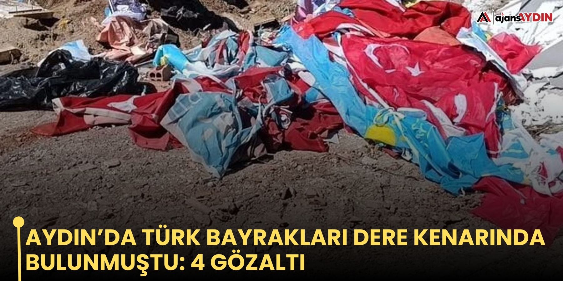 Aydın’da Türk bayrakları dere kenarında bulunmuştu: 4 gözaltı