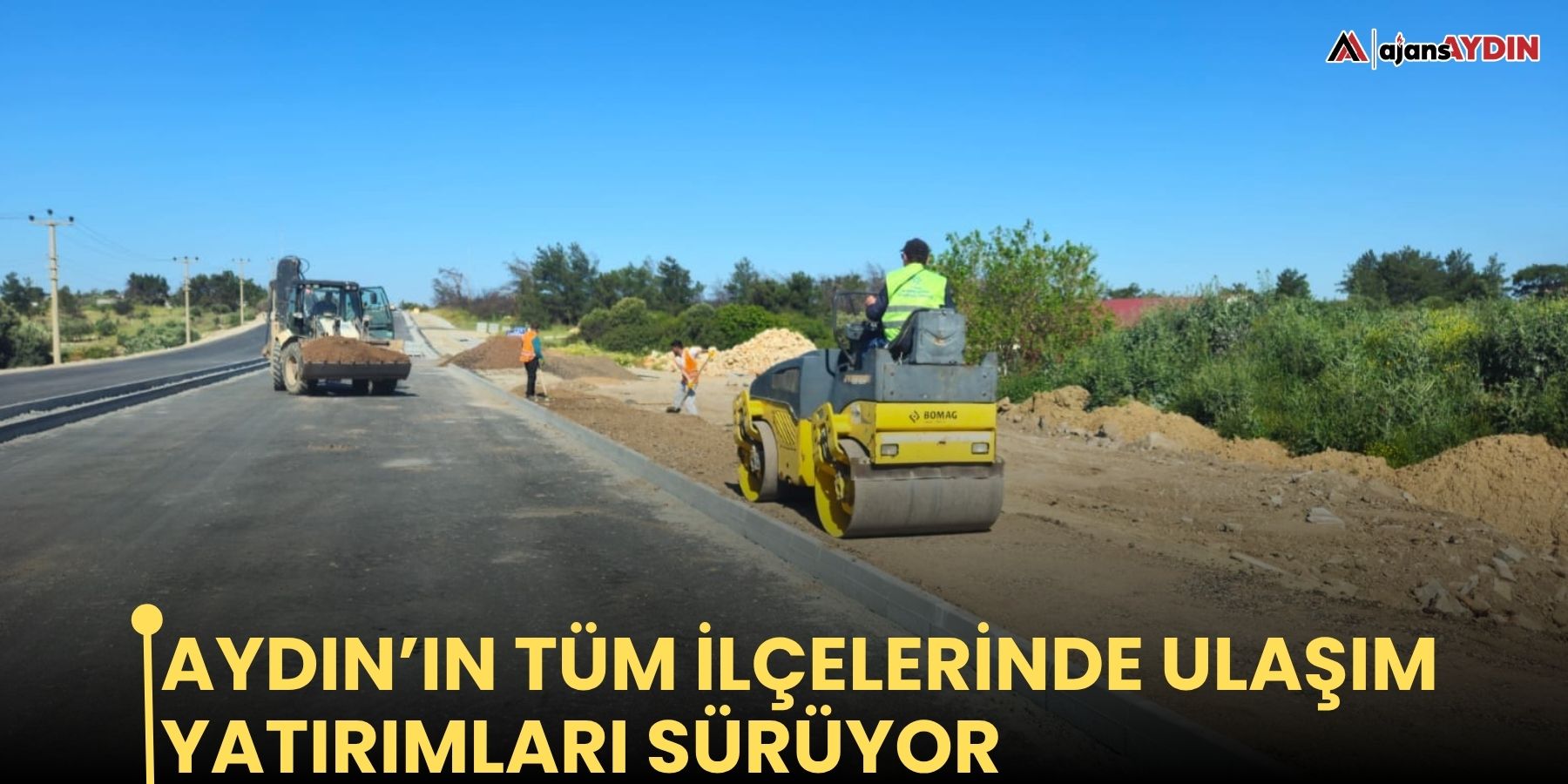 Aydın’ın tüm ilçelerinde ulaşım yatırımları sürüyor