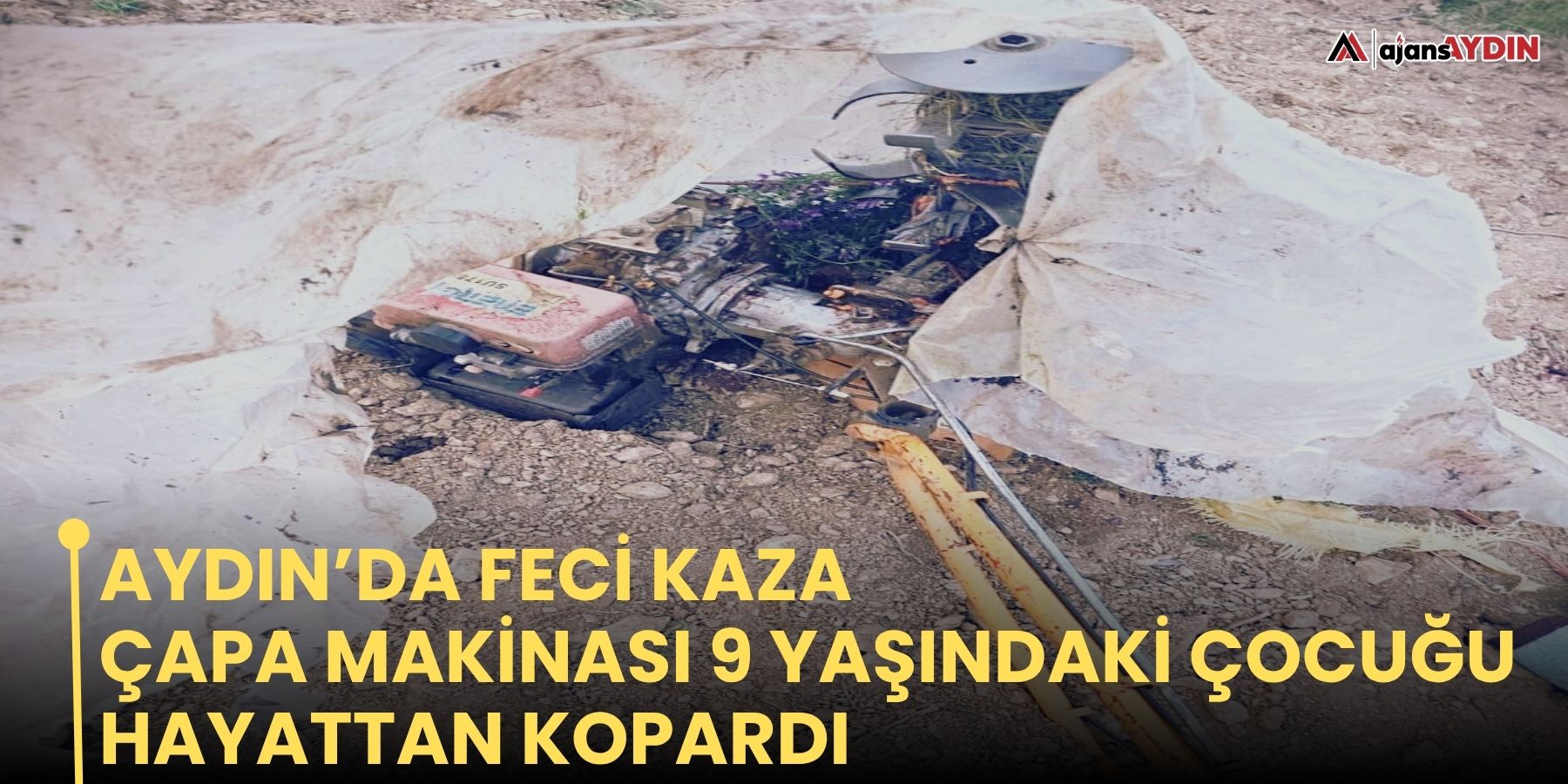 Aydın’da feci kaza Çapa makinası 9 yaşındaki çocuğu hayattan kopardı