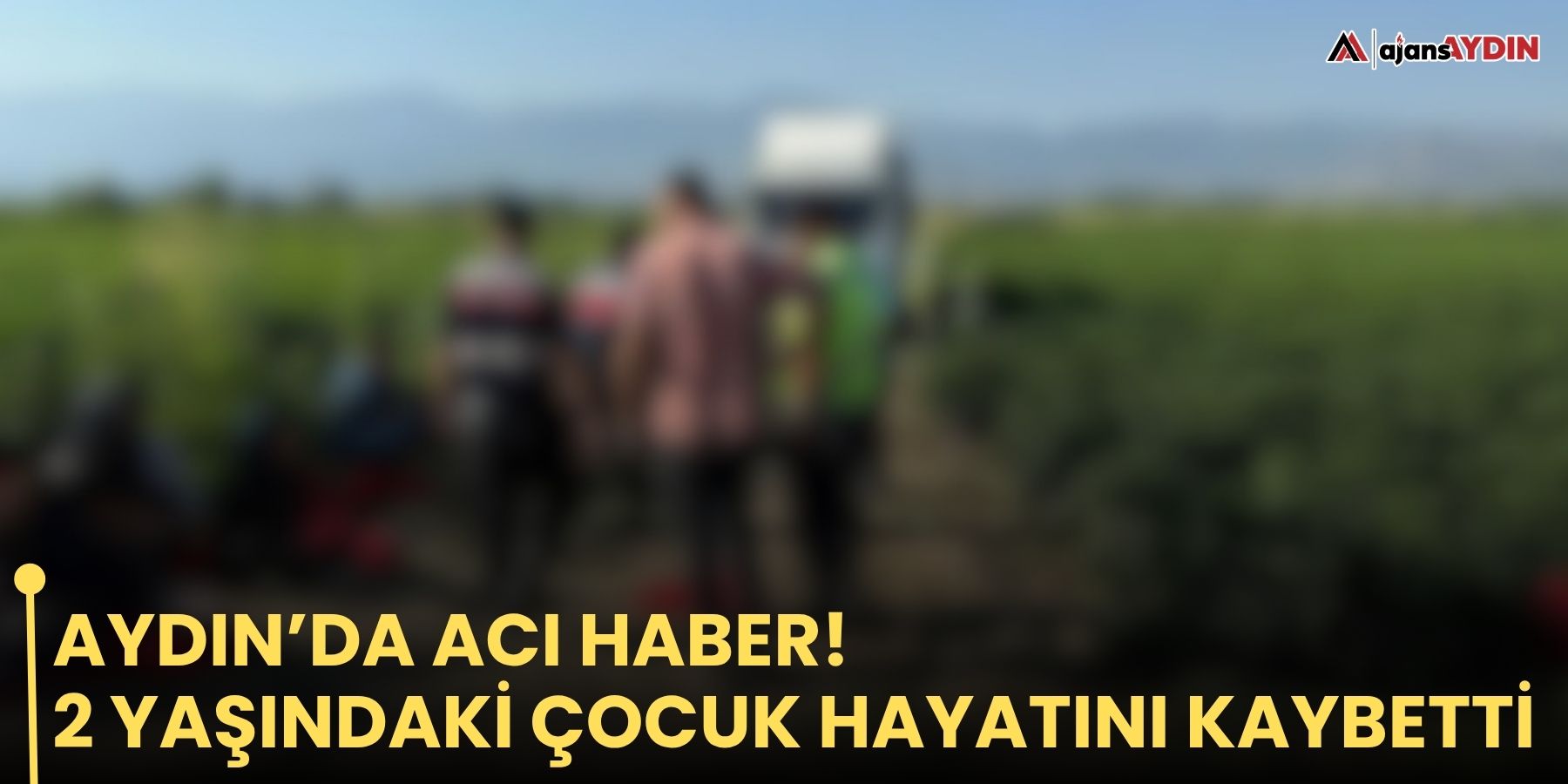 Aydın’da acı haber! 2 yaşındaki çocuk hayatını kaybetti