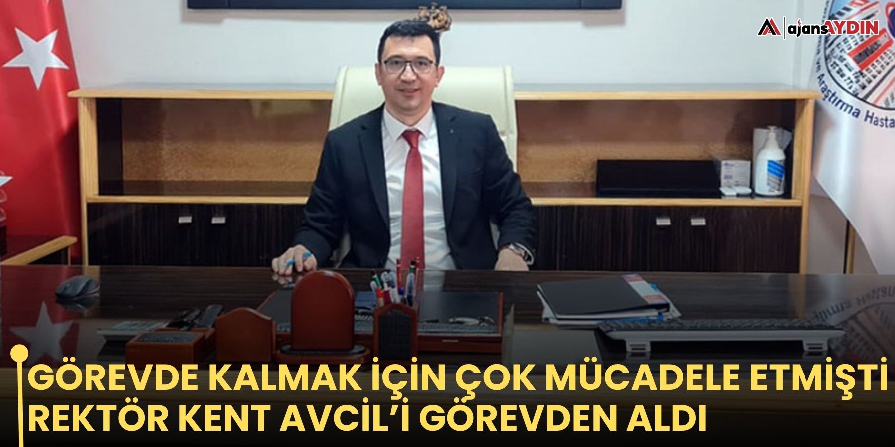 Görevde kalmak için çok mücadele etmişti  Rektör Kent Avcil’i görevden aldı
