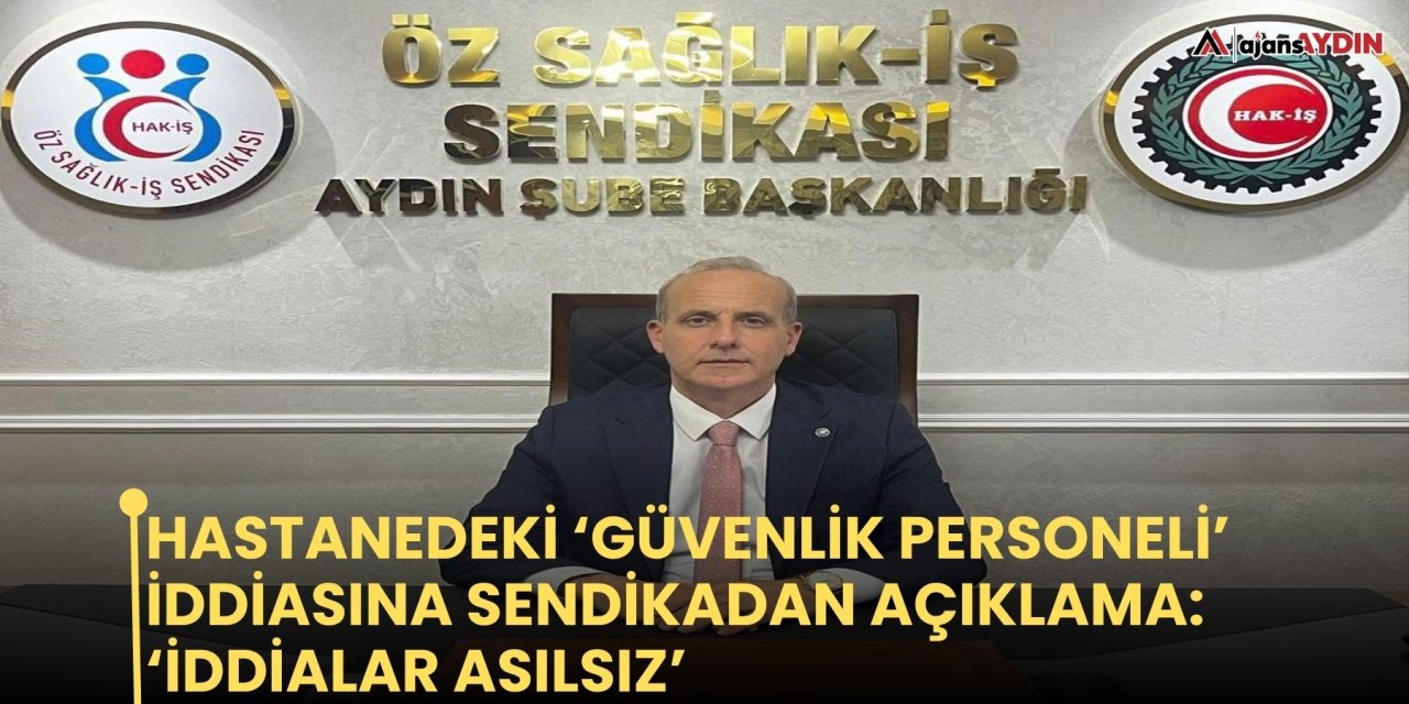Hastanedeki ‘güvenlik personeli’ iddiasına sendikadan açıklama: ‘İddialar asılsız’