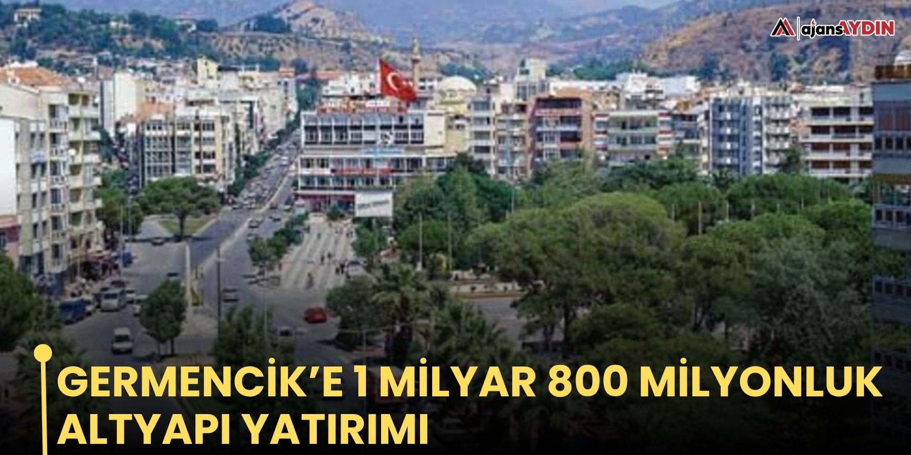 Germencik’e 1 milyar 800 milyonluk altyapı yatırımı
