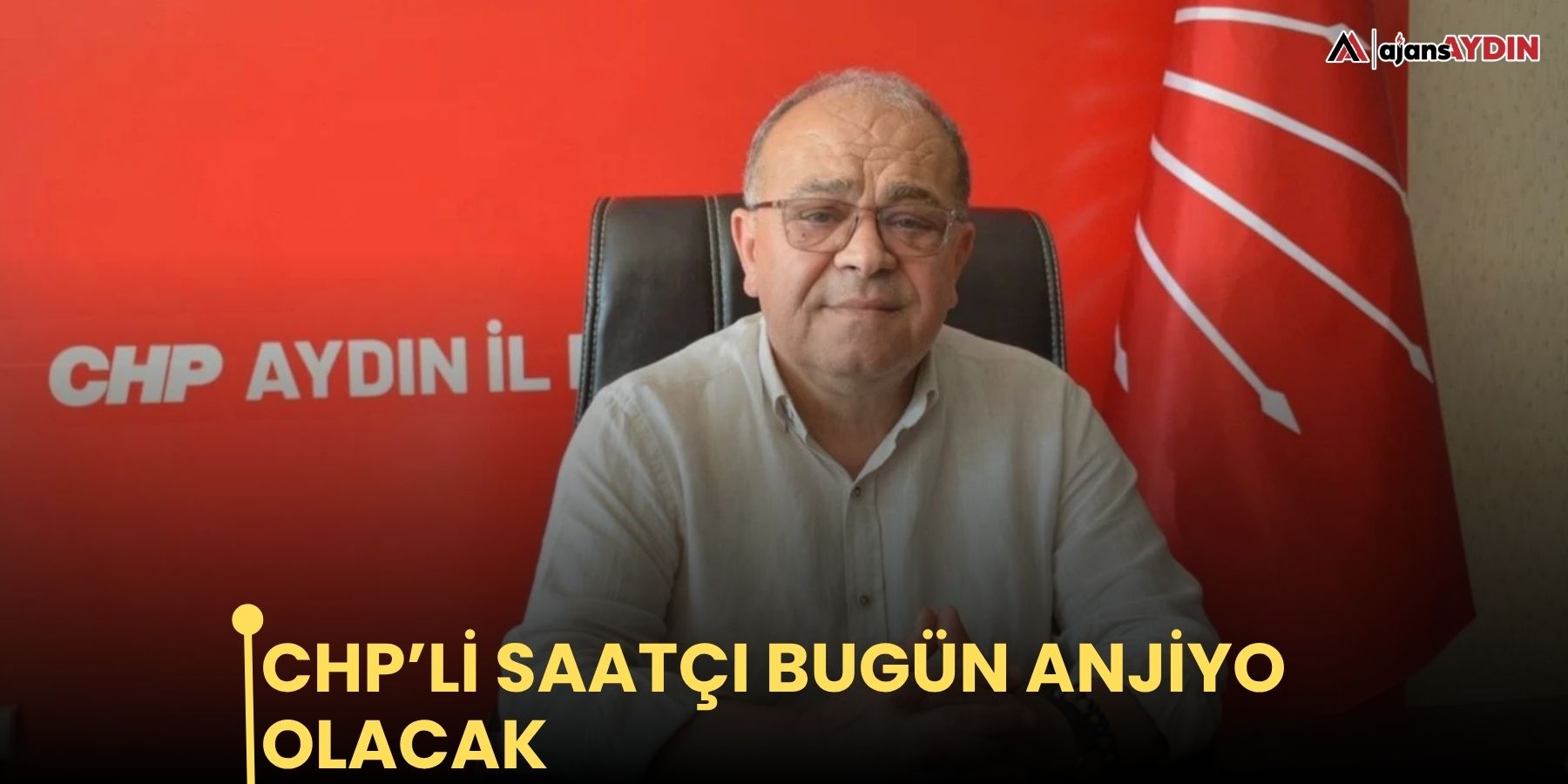 CHP’li Saatçı bugün anjiyo olacak