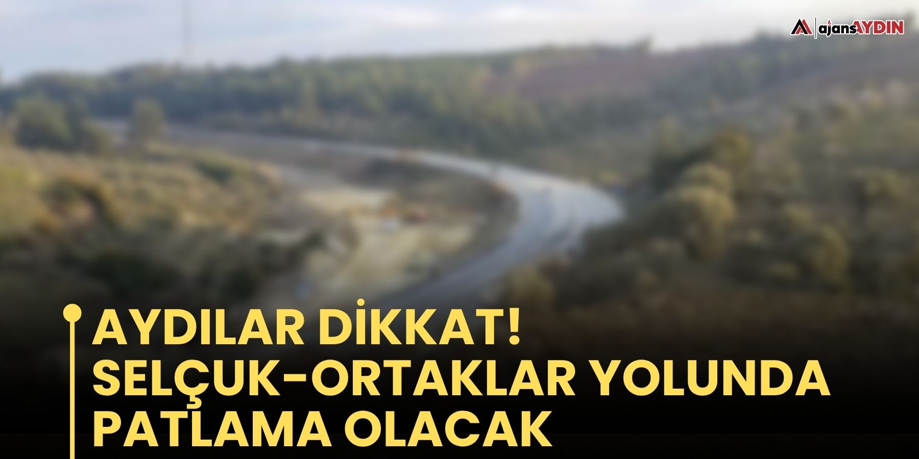 Selçuk-Ortaklar yolu kontrollü patlatma nedeniyle trafiğe kapatılacak