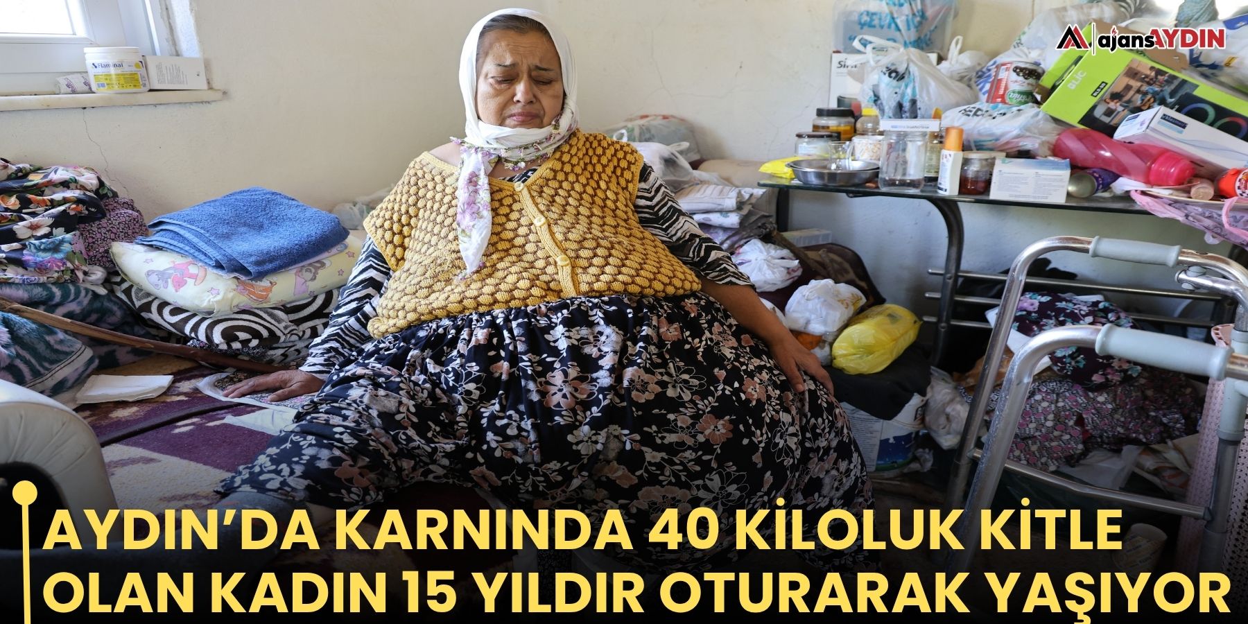 Aydın’da karnında 40 kiloluk kitle olan kadın 15 yıldır oturarak yaşıyor