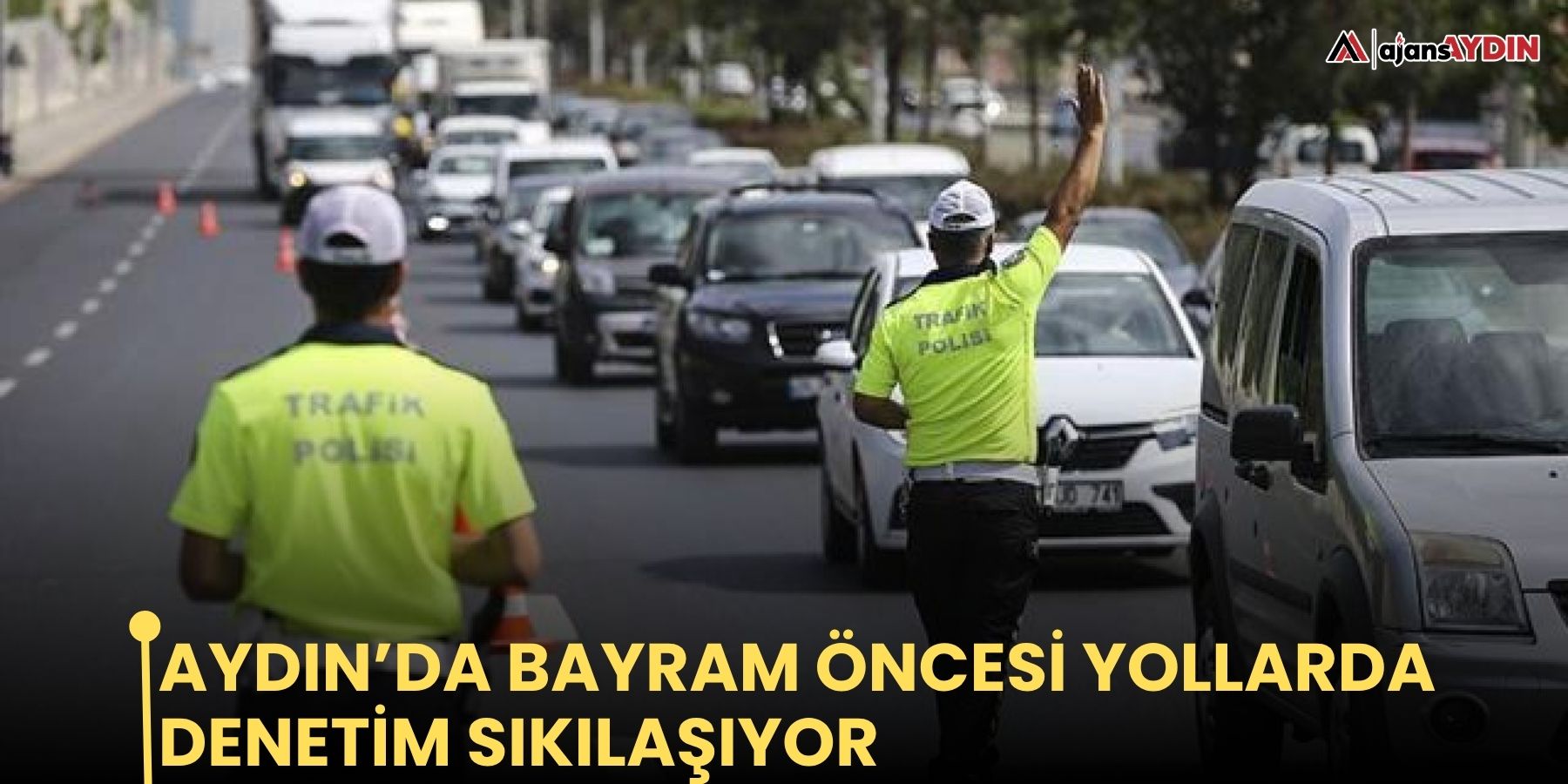 Aydın’da bayram öncesi yollarda denetim sıkılaşıyor