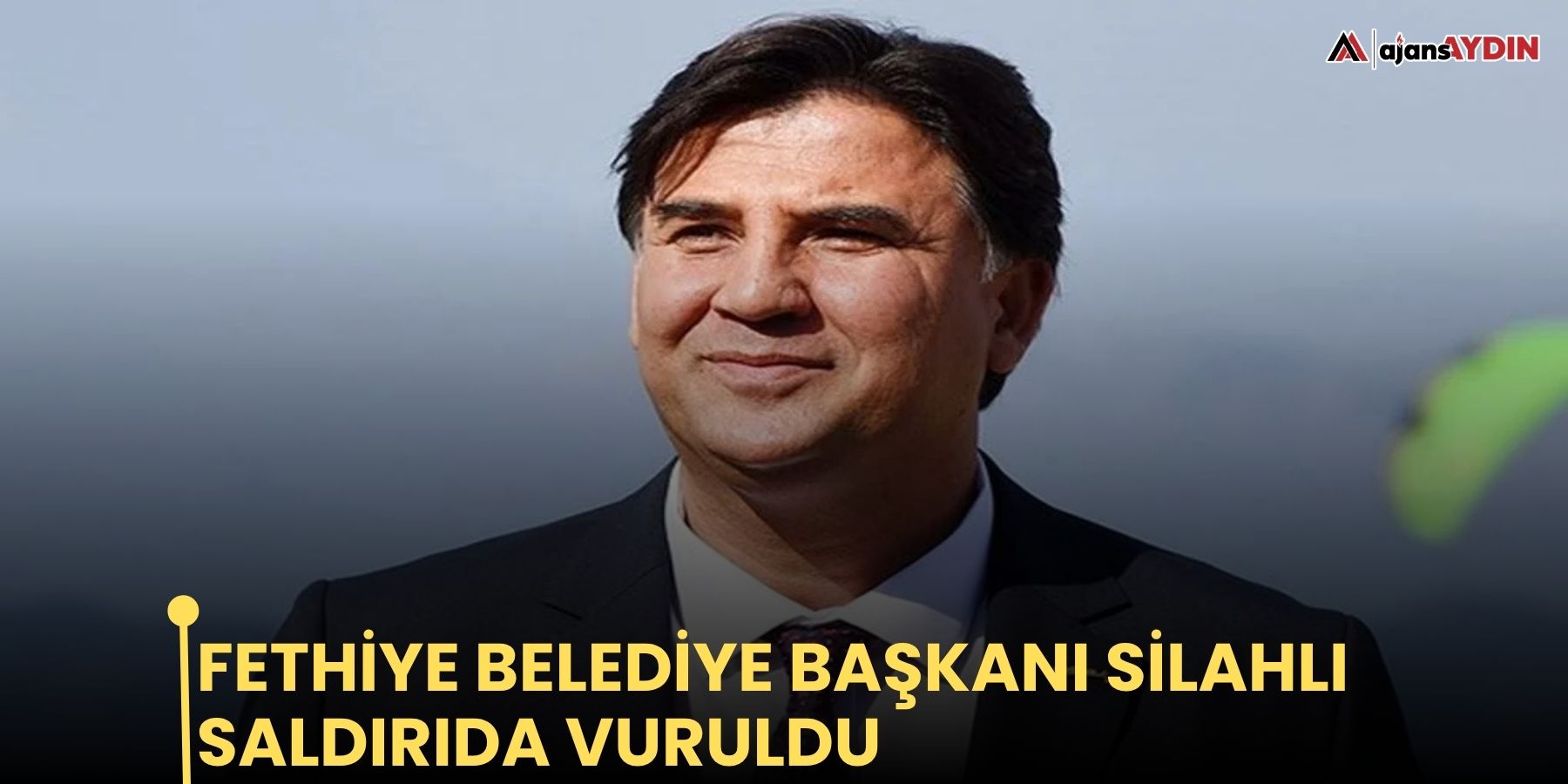Fethiye belediye başkanı silahlı saldırıda vuruldu