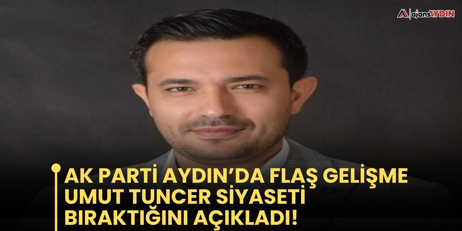 AK Partİ Aydın’da  flaş gelİşme  Umut Tuncer sİyasetİ bıraktığını açıkladı!